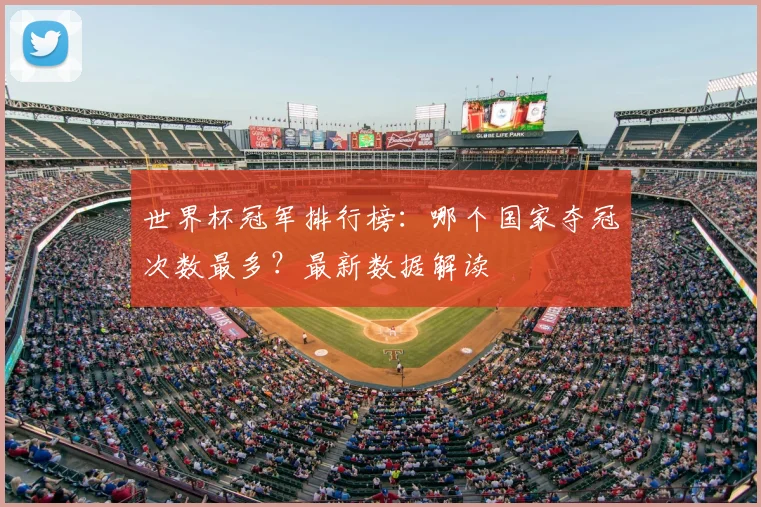 世界杯冠军排行榜：哪个国家夺冠次数最多？最新数据解读