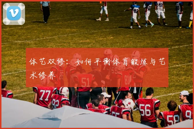 体艺双修：如何平衡体育锻炼与艺术修养