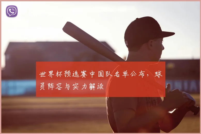 世界杯预选赛中国队名单公布，球员阵容与实力解读